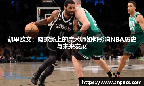 凯里欧文:篮球场上的魔术师如何影响NBA历史与未来发展